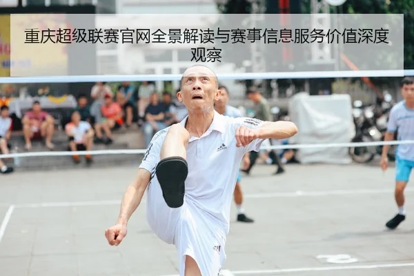 重庆超级联赛官网全景解读与赛事信息服务价值深度观察